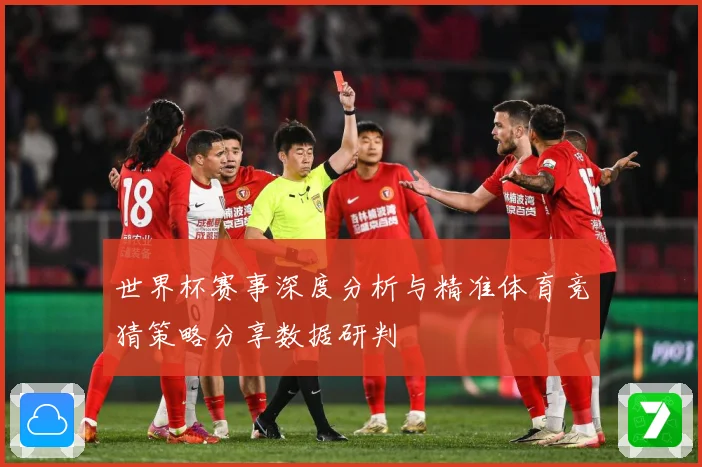 世界杯赛事深度分析与精准体育竞猜策略分享数据研判