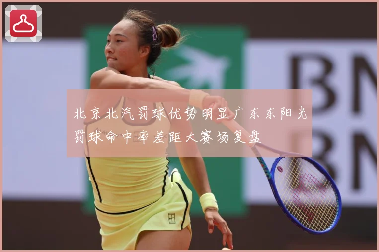 北京北汽罚球优势明显广东东阳光罚球命中率差距大赛场复盘