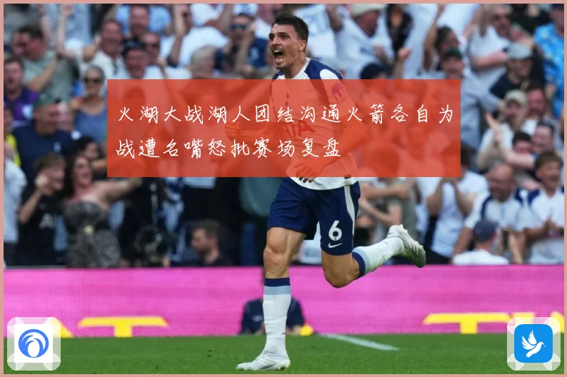 火湖大战湖人团结沟通火箭各自为战遭名嘴怒批赛场复盘