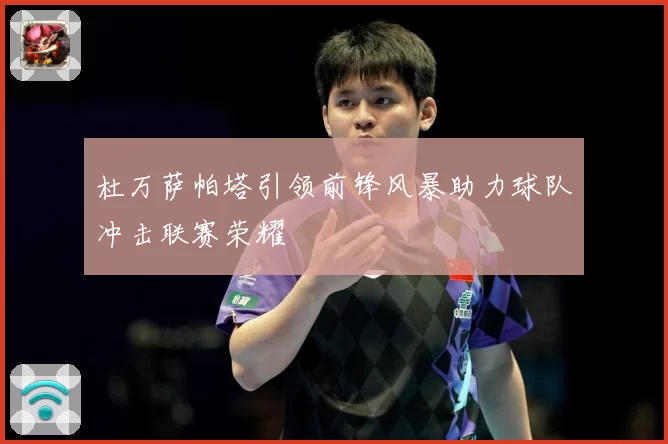 杜万萨帕塔引领前锋风暴助力球队冲击联赛荣耀